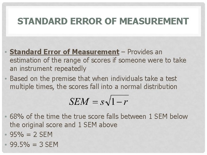 STANDARD ERROR OF MEASUREMENT • Standard Error of Measurement – Provides an estimation of