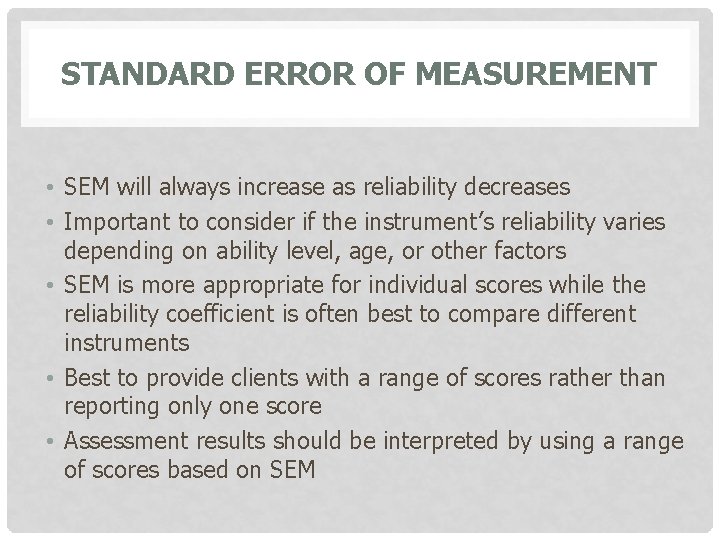 STANDARD ERROR OF MEASUREMENT • SEM will always increase as reliability decreases • Important