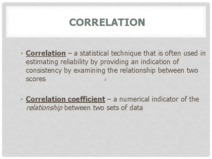 CORRELATION • Correlation – a statistical technique that is often used in estimating reliability
