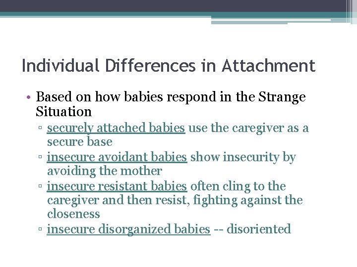 Individual Differences in Attachment • Based on how babies respond in the Strange Situation