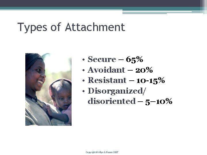 Types of Attachment • • Secure – 65% Avoidant – 20% Resistant – 10
