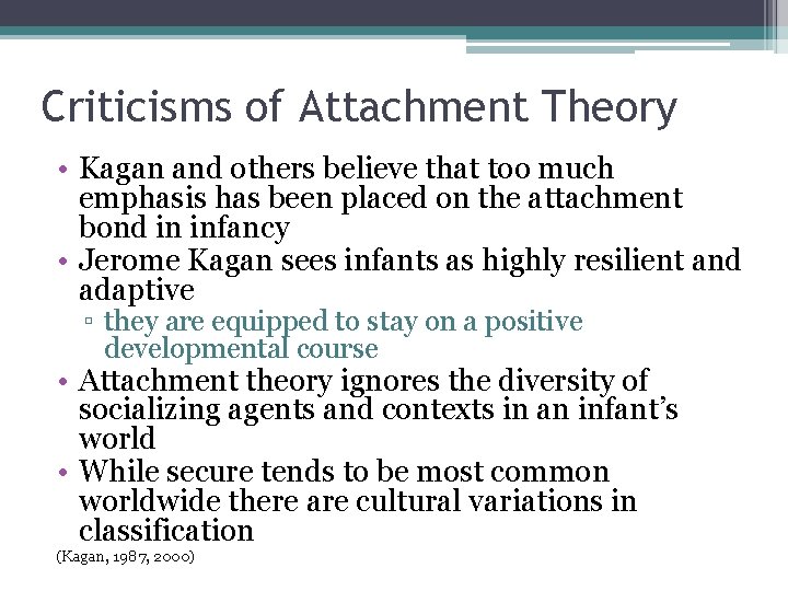Criticisms of Attachment Theory • Kagan and others believe that too much emphasis has
