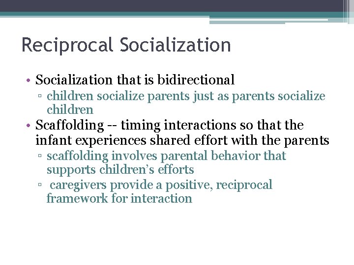 Reciprocal Socialization • Socialization that is bidirectional ▫ children socialize parents just as parents