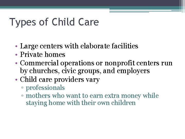 Types of Child Care • Large centers with elaborate facilities • Private homes •