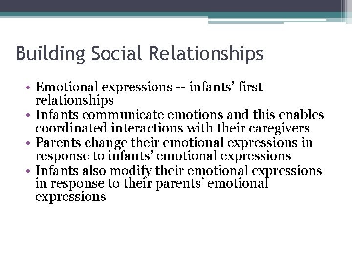 Building Social Relationships • Emotional expressions -- infants’ first relationships • Infants communicate emotions