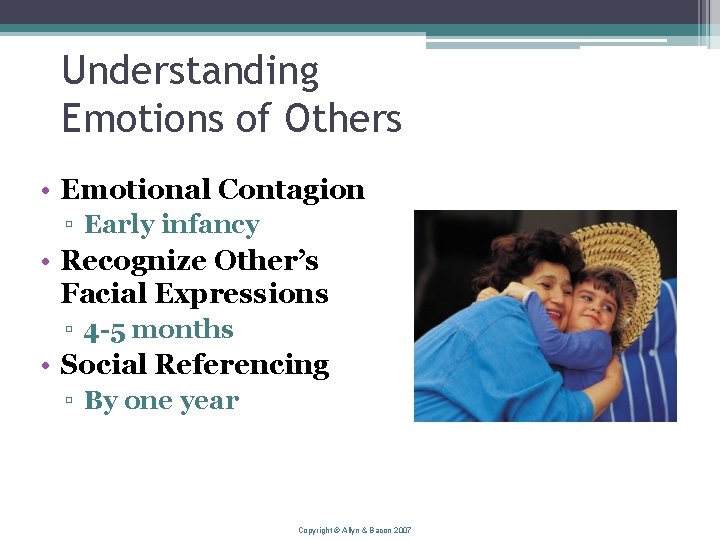 Understanding Emotions of Others • Emotional Contagion ▫ Early infancy • Recognize Other’s Facial