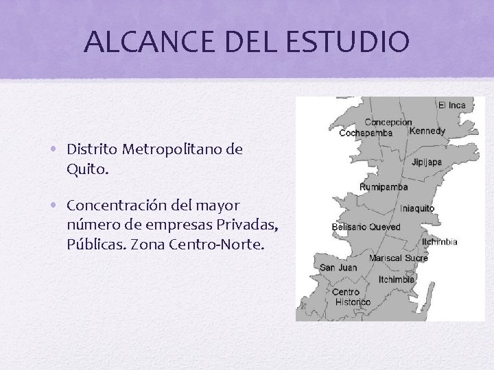 ALCANCE DEL ESTUDIO • Distrito Metropolitano de Quito. • Concentración del mayor número de