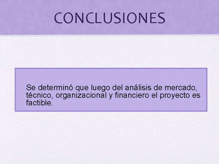 CONCLUSIONES Se determinó que luego del análisis de mercado, técnico, organizacional y financiero el