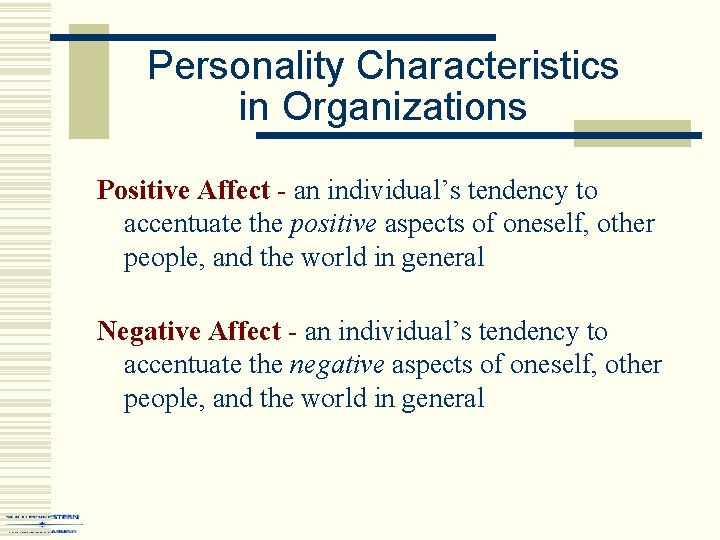 Personality Characteristics in Organizations Positive Affect - an individual’s tendency to accentuate the positive
