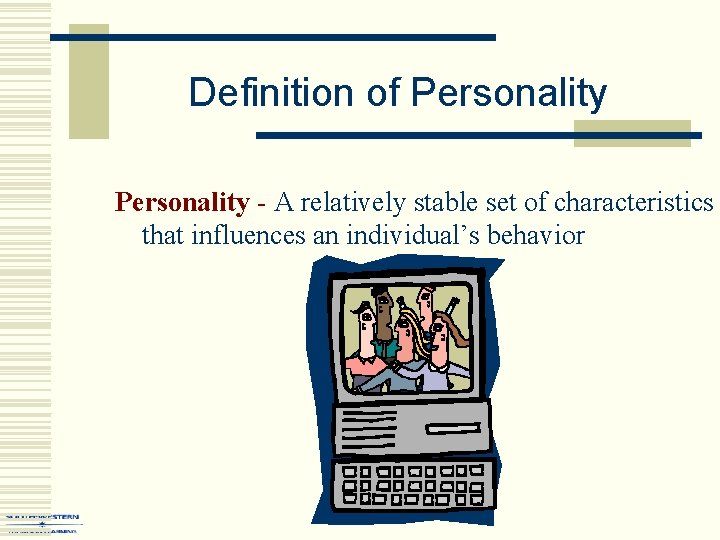 Definition of Personality - A relatively stable set of characteristics that influences an individual’s