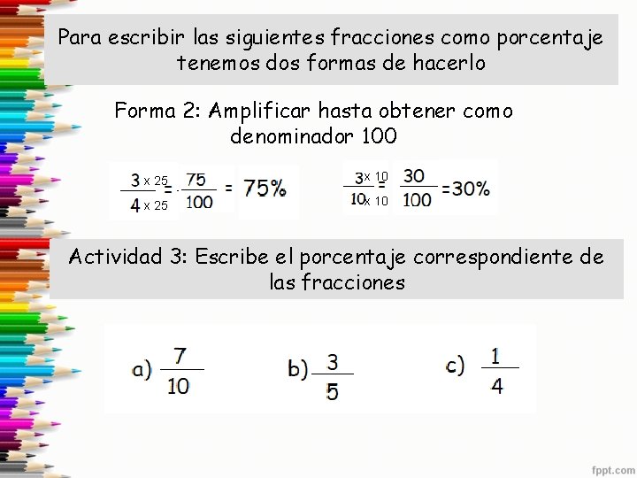 Para escribir las siguientes fracciones como porcentaje tenemos dos formas de hacerlo Forma 2: