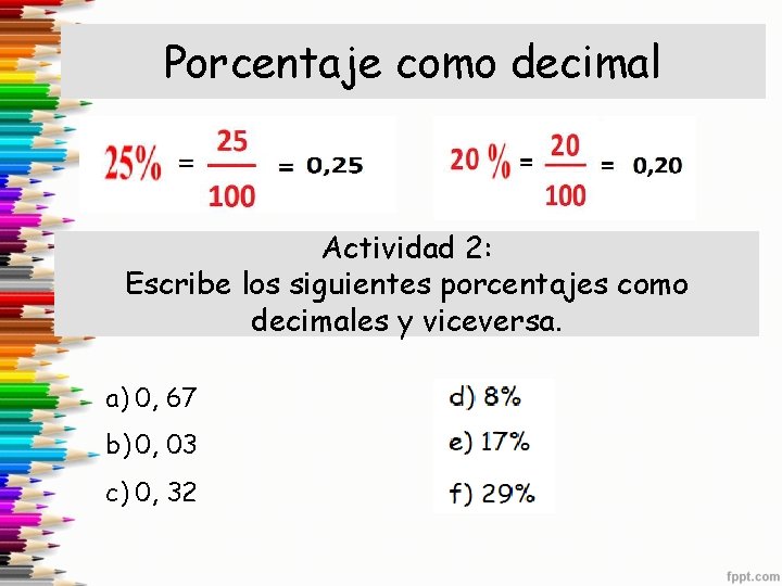 Porcentaje como decimal Actividad 2: Escribe los siguientes porcentajes como decimales y viceversa. a)