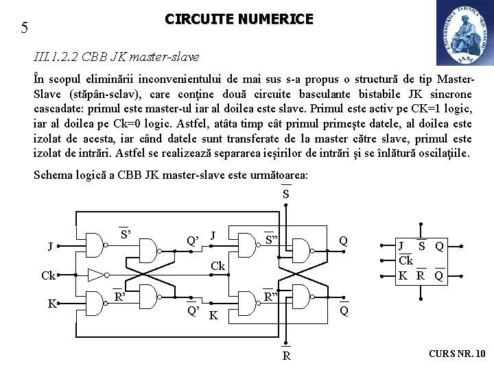 CIRCUITE NUMERICE 5 III. 1. 2. 2 CBB JK master-slave În scopul eliminării inconvenientului