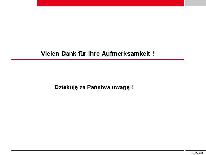 Vielen Dank für Ihre Aufmerksamkeit ! Dziekuję za Państwa uwagę !. Seite 30 Vielen Dank für Ihre Aufmerksamkeit ! Dziekuję za Państwa uwagę !. Seite 30