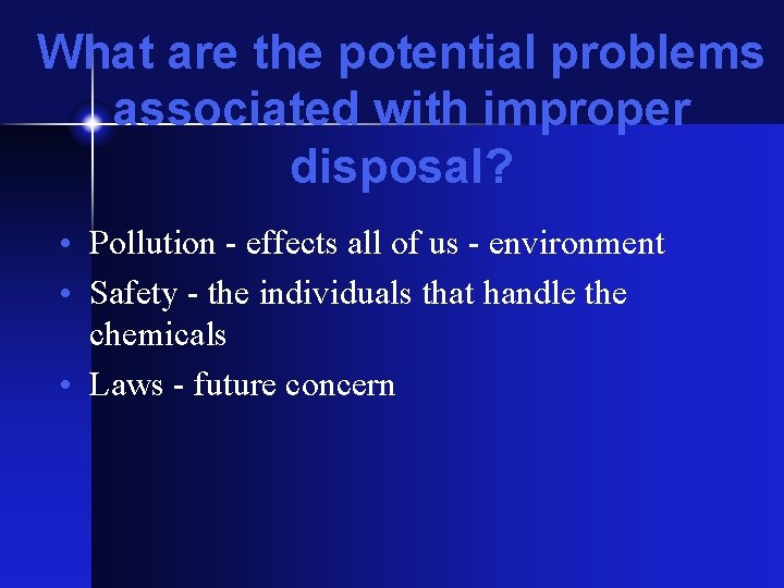 What are the potential problems associated with improper disposal? • Pollution - effects all