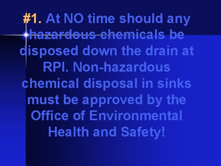 #1. At NO time should any hazardous chemicals be disposed down the drain at
