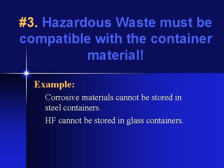 #3. Hazardous Waste must be compatible with the container material! Example: Corrosive materials cannot