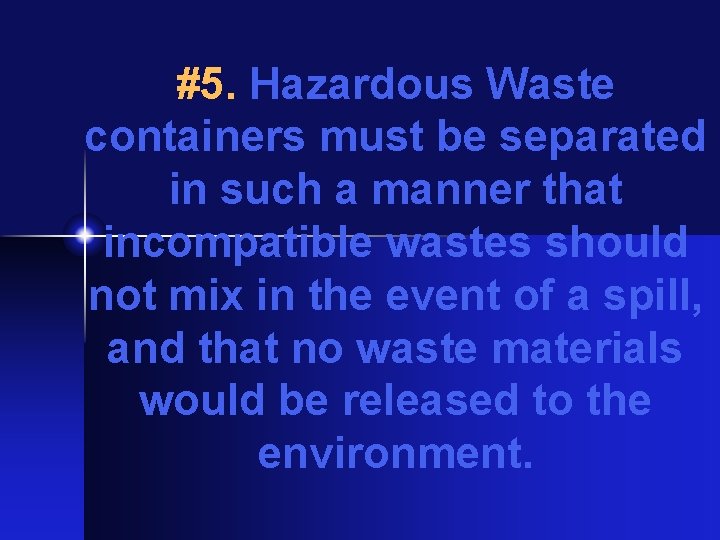 #5. Hazardous Waste containers must be separated in such a manner that incompatible wastes