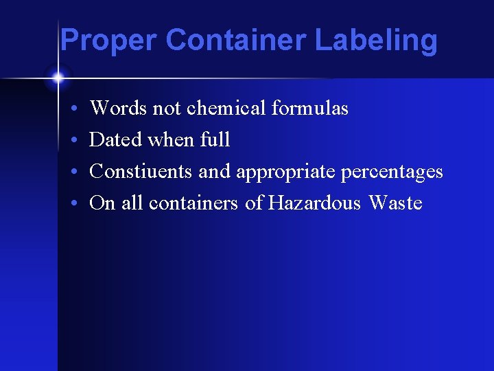 Proper Container Labeling • • Words not chemical formulas Dated when full Constiuents and