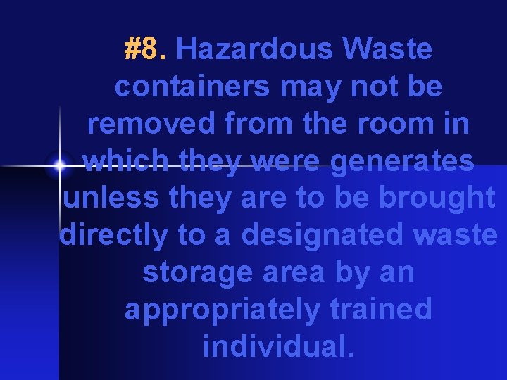#8. Hazardous Waste containers may not be removed from the room in which they