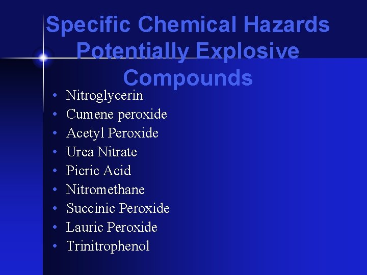 Specific Chemical Hazards Potentially Explosive Compounds • • • Nitroglycerin Cumene peroxide Acetyl Peroxide