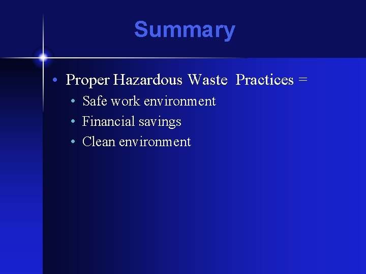 Summary • Proper Hazardous Waste Practices = • Safe work environment • Financial savings