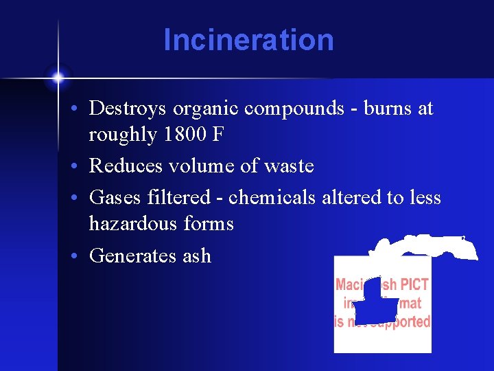 Incineration • Destroys organic compounds - burns at roughly 1800 F • Reduces volume