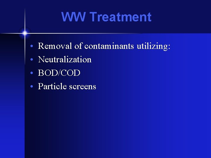 WW Treatment • • Removal of contaminants utilizing: Neutralization BOD/COD Particle screens 