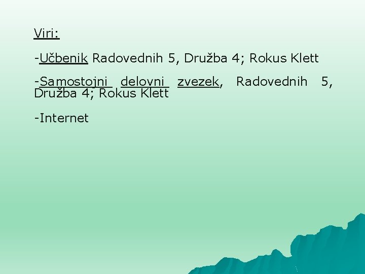 Viri: -Učbenik Radovednih 5, Družba 4; Rokus Klett -Samostojni delovni zvezek, Družba 4; Rokus