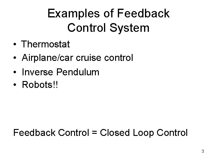 Examples of Feedback Control System • • Thermostat Airplane/car cruise control Inverse Pendulum Robots!!