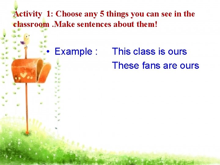 Activity 1: Choose any 5 things you can see in the classroom. Make sentences