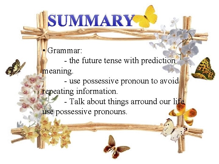 SUMMARY • Grammar: - the future tense with prediction meaning. - use possessive pronoun