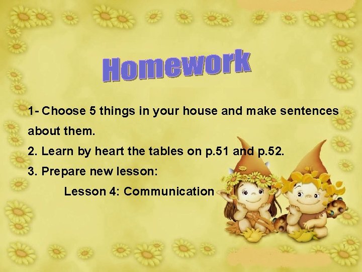 1 - Choose 5 things in your house and make sentences about them. 2.