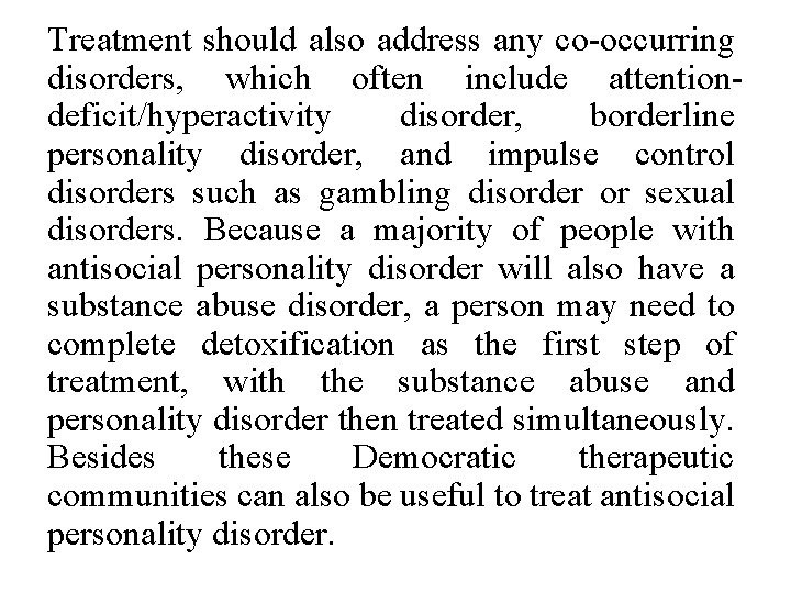 Treatment should also address any co-occurring disorders, which often include attentiondeficit/hyperactivity disorder, borderline personality