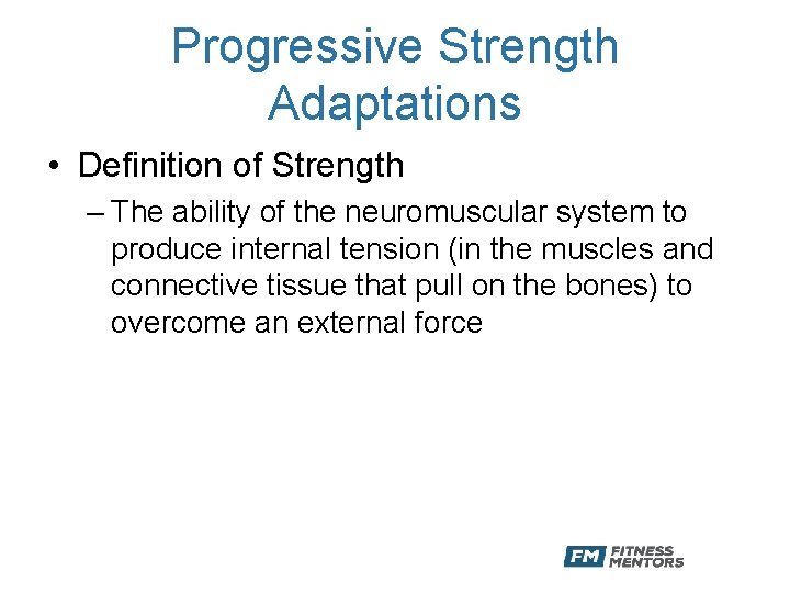 Progressive Strength Adaptations • Definition of Strength – The ability of the neuromuscular system