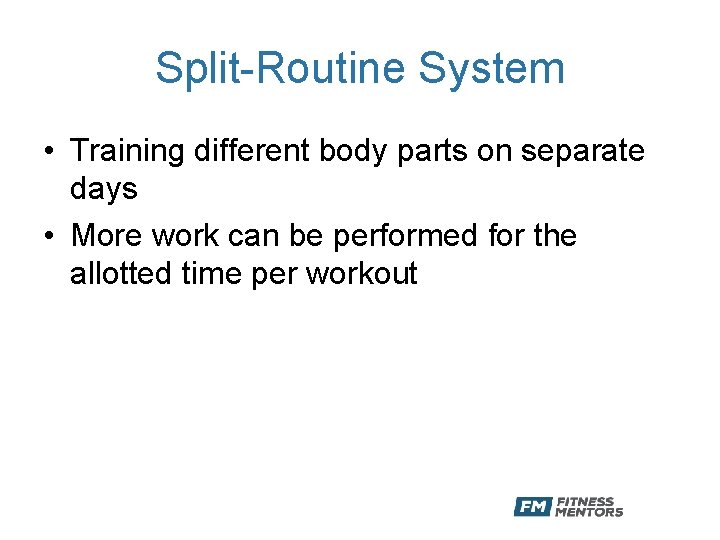 Split-Routine System • Training different body parts on separate days • More work can