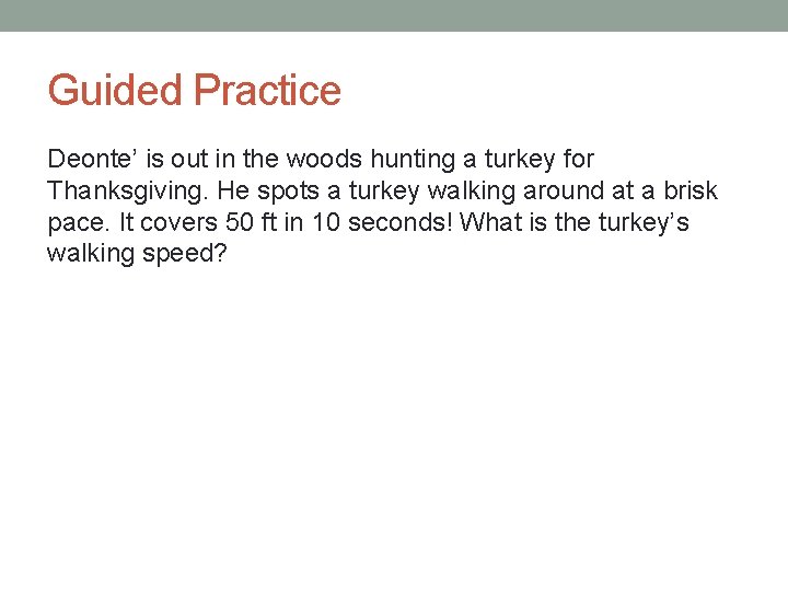 Guided Practice Deonte’ is out in the woods hunting a turkey for Thanksgiving. He