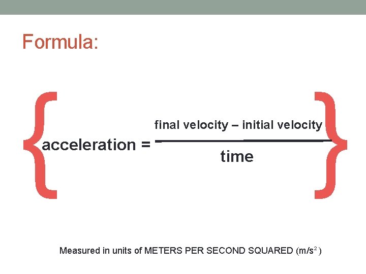 Formula: { } final velocity – initial velocity acceleration = time Measured in units