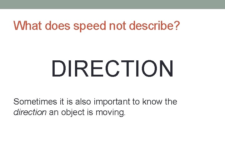 What does speed not describe? DIRECTION Sometimes it is also important to know the