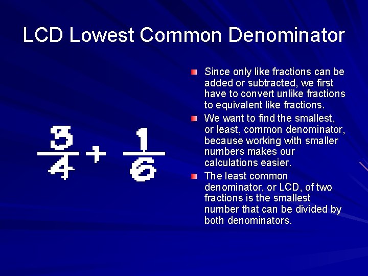 LCD Lowest Common Denominator Since only like fractions can be added or subtracted, we