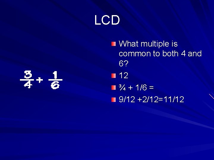 LCD What multiple is common to both 4 and 6? 12 ¾ + 1/6