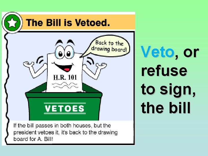 Veto, or refuse to sign, the bill  Veto, or refuse to sign, the bill