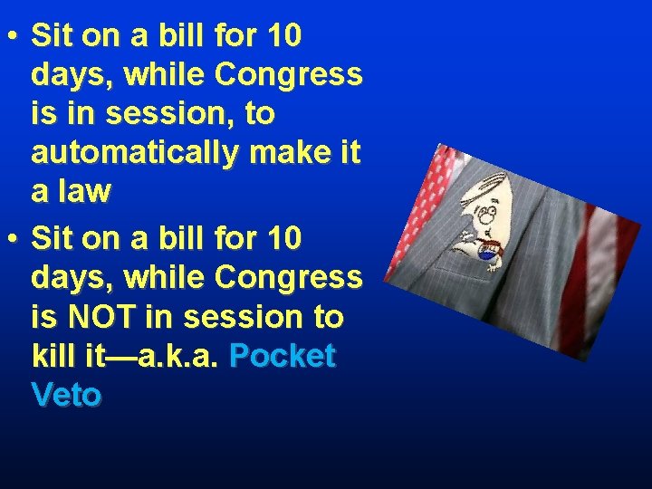 • Sit on a bill for 10 days, while Congress is in session,  • Sit on a bill for 10 days, while Congress is in session,