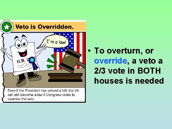 • To overturn, or override, a veto a 2/3 vote in BOTH houses  • To overturn, or override, a veto a 2/3 vote in BOTH houses