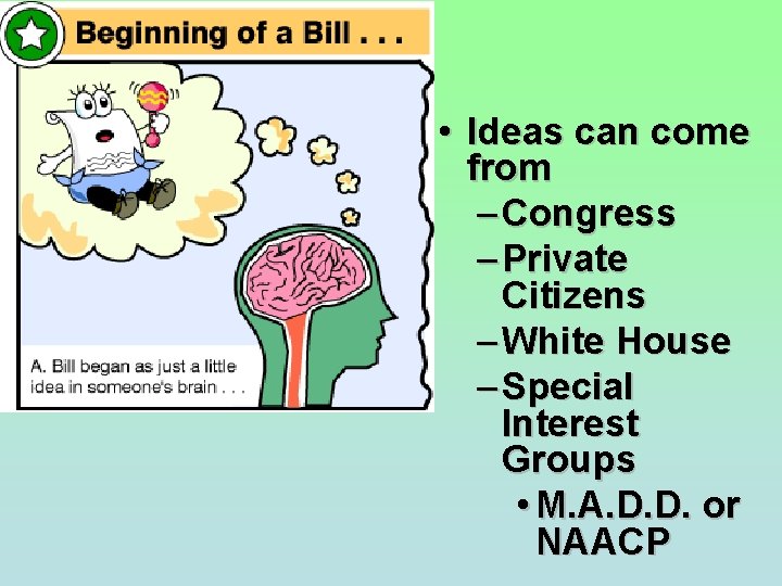 • Ideas can come from – Congress – Private Citizens – White House