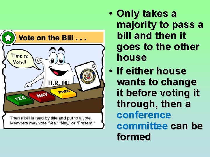  • Only takes a majority to pass a bill and then it goes