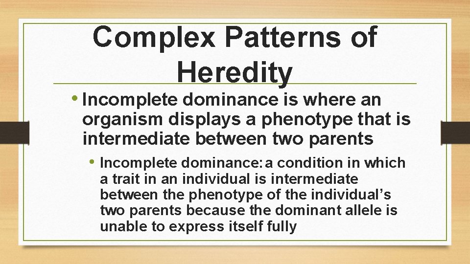 Complex Patterns of Heredity • Incomplete dominance is where an organism displays a phenotype