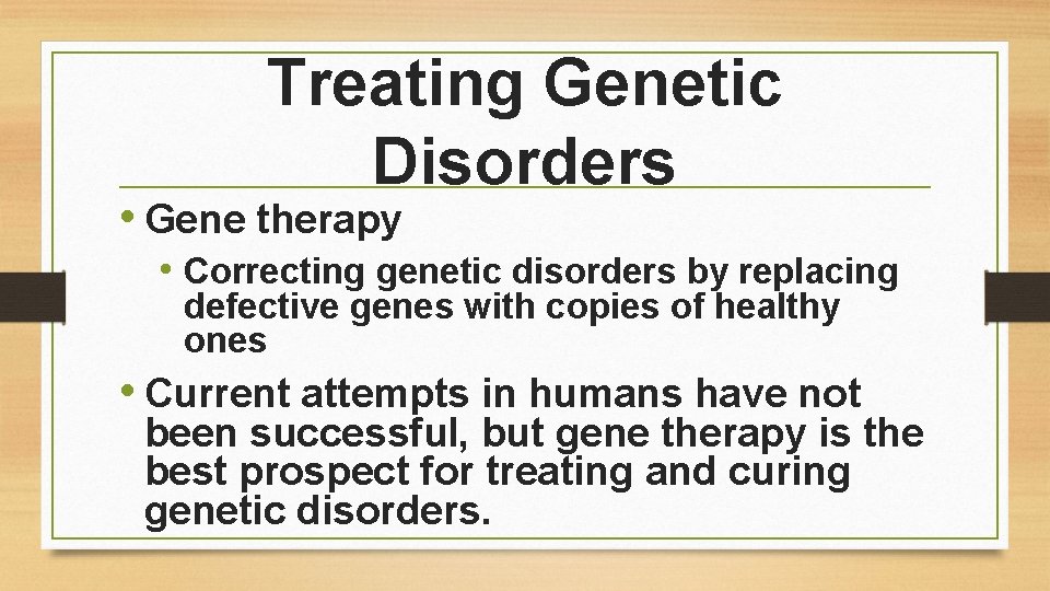 Treating Genetic Disorders • Gene therapy • Correcting genetic disorders by replacing defective genes