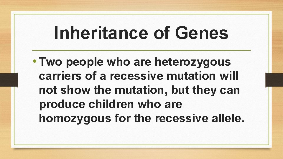 Inheritance of Genes • Two people who are heterozygous carriers of a recessive mutation