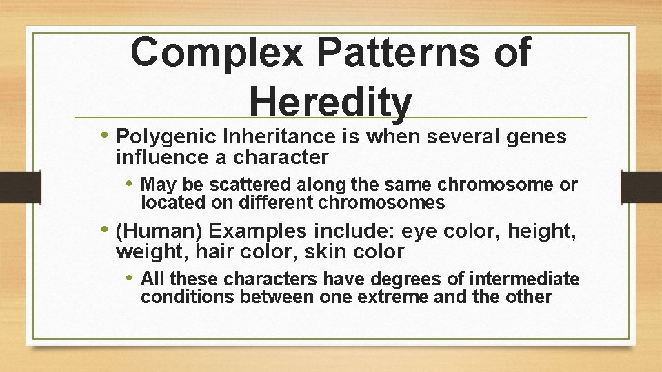 Complex Patterns of Heredity • Polygenic Inheritance is when several genes influence a character